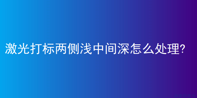 激光打标两侧浅中间深怎么处理?(图1) 激光打标两侧浅中间深怎么处理?(图1)