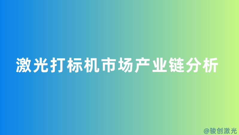 激光打标机市场产业链分析(图1) 激光打标机市场产业链分析(图1)